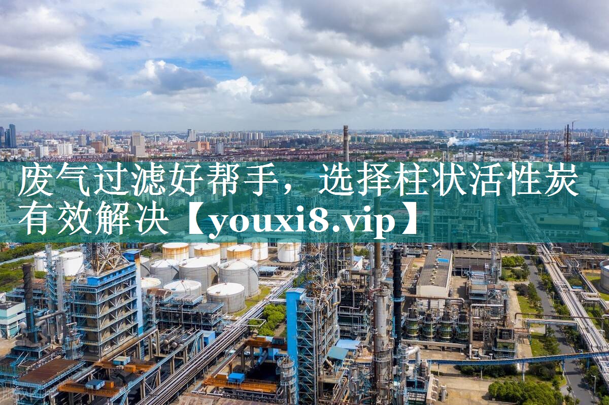 废气过滤好帮手，选择柱状活性炭有效解决