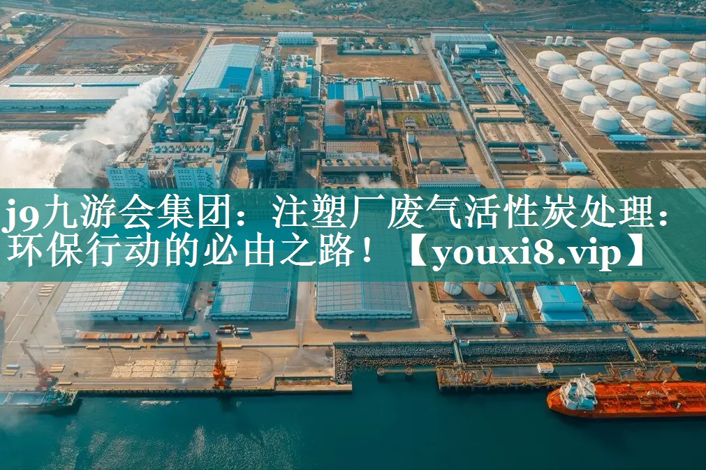 注塑厂废气活性炭处理：环保行动的必由之路！